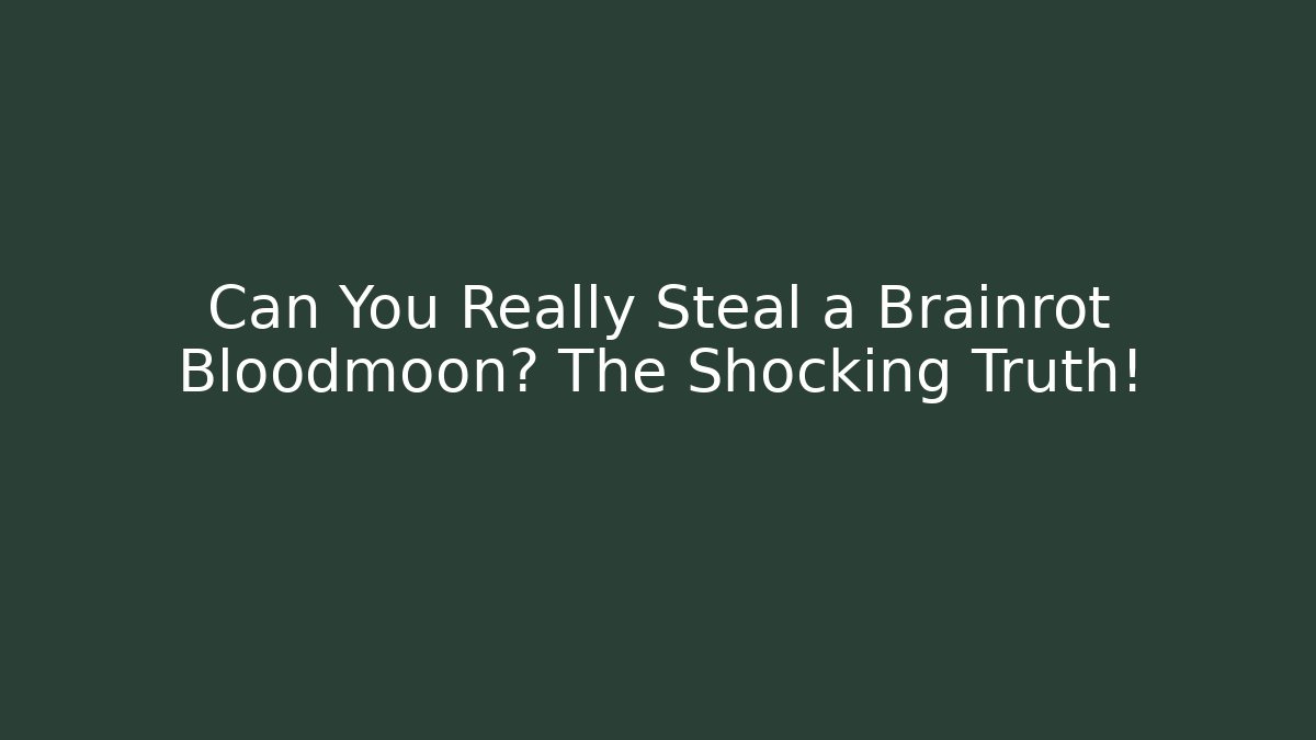Can You Really Steal a Brainrot Bloodmoon? The Shocking Truth!