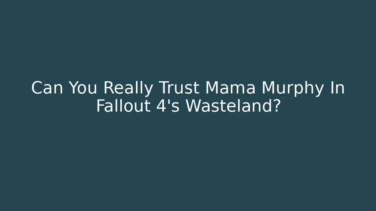 Can You Really Trust Mama Murphy In Fallout 4's Wasteland?