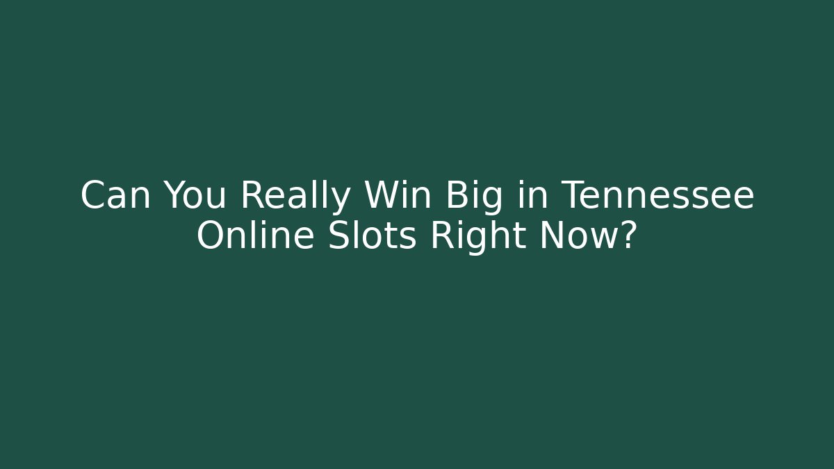 Can You Really Win Big in Tennessee Online Slots Right Now?