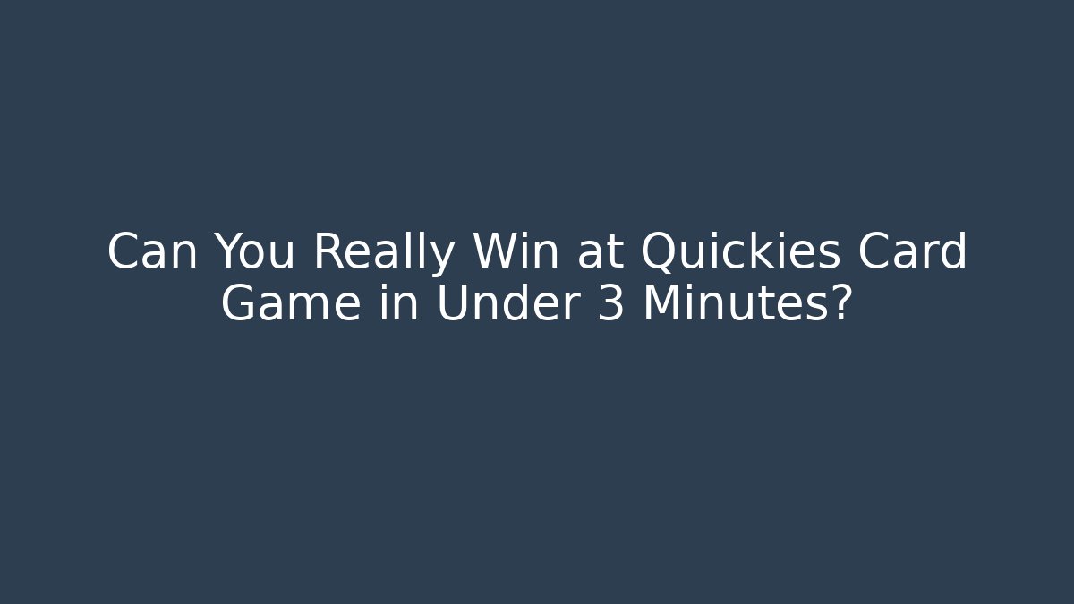 Can You Really Win at Quickies Card Game in Under 3 Minutes?