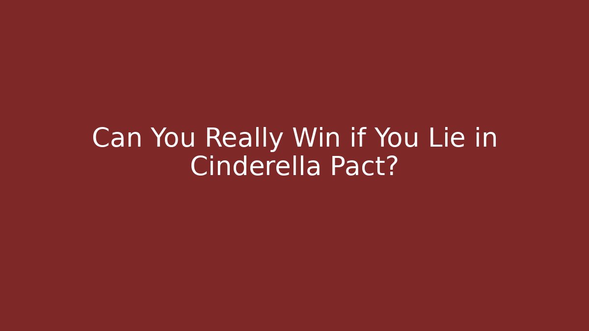Can You Really Win if You Lie in Cinderella Pact?