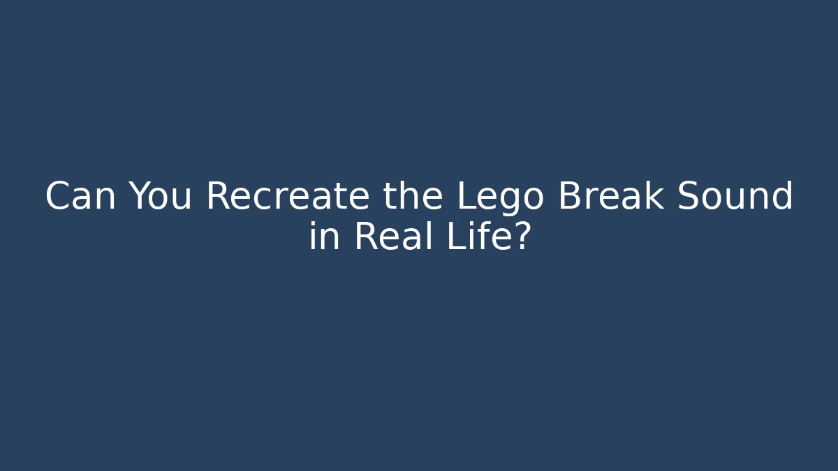 Can You Recreate the Lego Break Sound in Real Life?