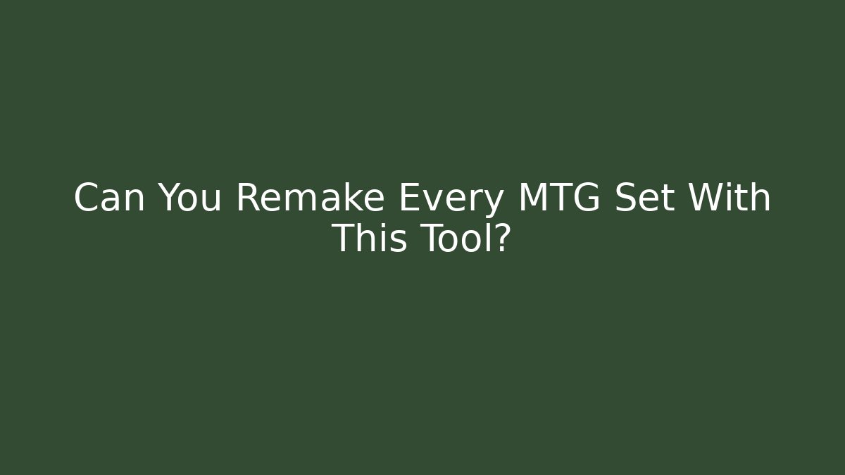 Can You Remake Every MTG Set With This Tool?