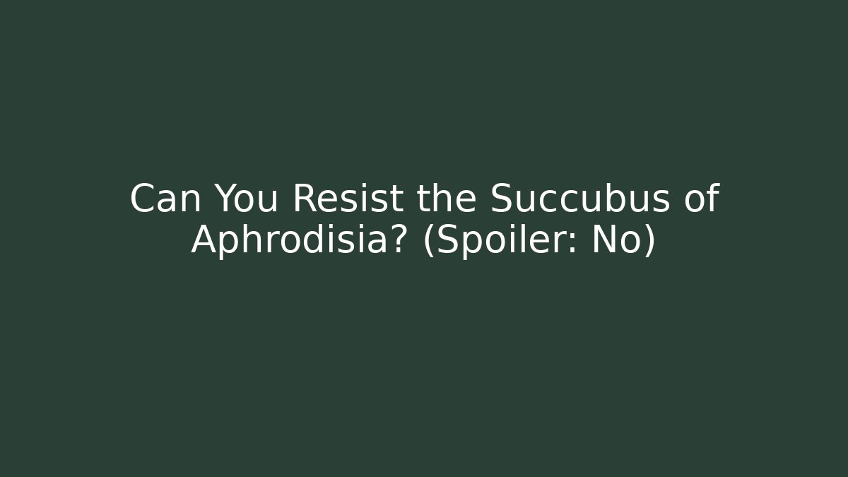 Can You Resist the Succubus of Aphrodisia? (Spoiler: No)