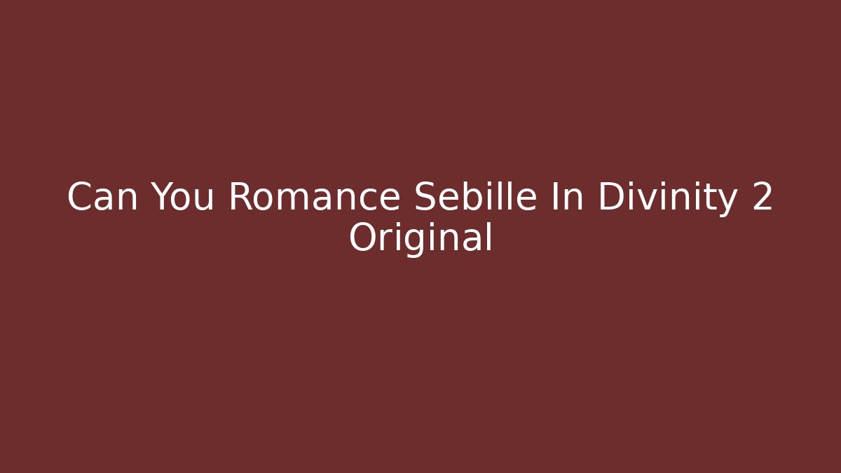 Can You Romance Sebille In Divinity 2 Original