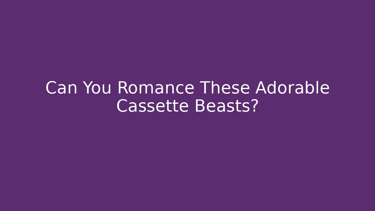 Can You Romance These Adorable Cassette Beasts? - The Family Holidays