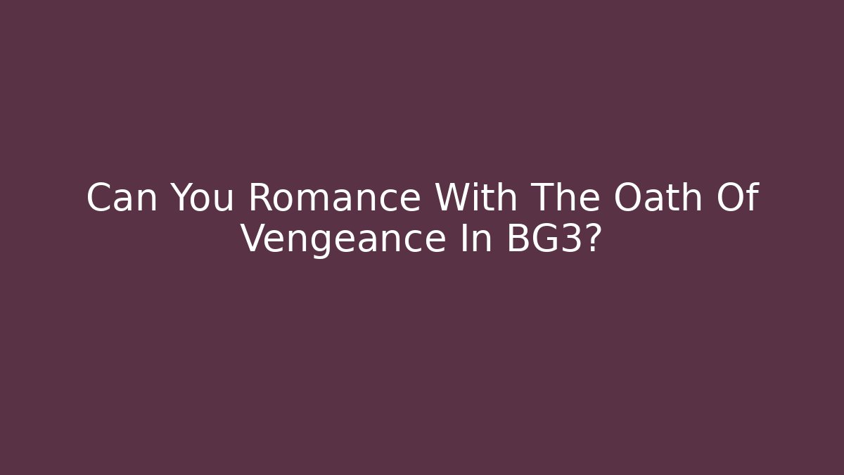 Can You Romance With The Oath Of Vengeance In BG3?