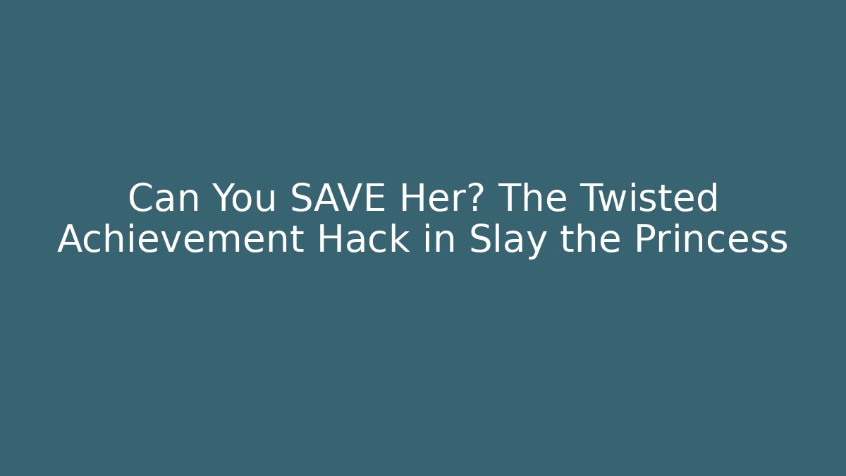 Can You SAVE Her? The Twisted Achievement Hack in Slay the Princess