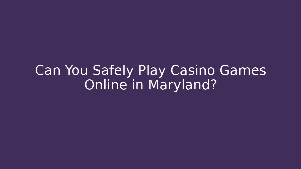 Can You Safely Play Casino Games Online in Maryland?