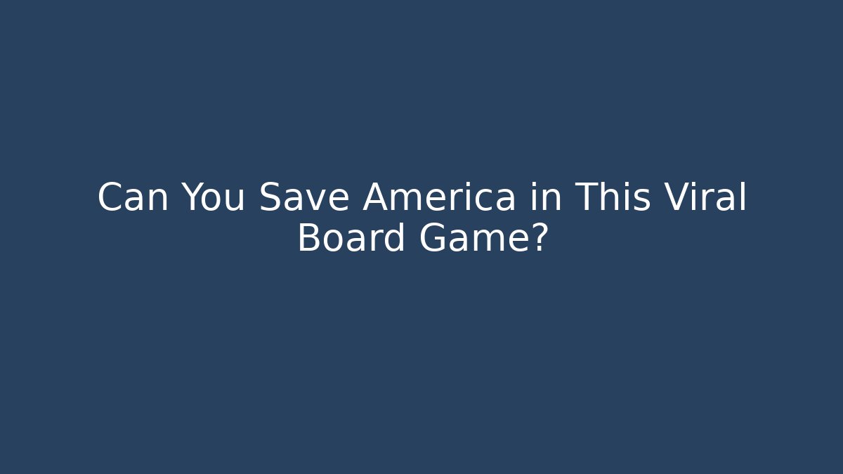 Can You Save America in This Viral Board Game?