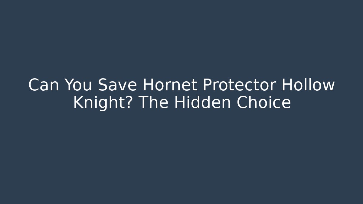 Can You Save Hornet Protector Hollow Knight? The Hidden Choice