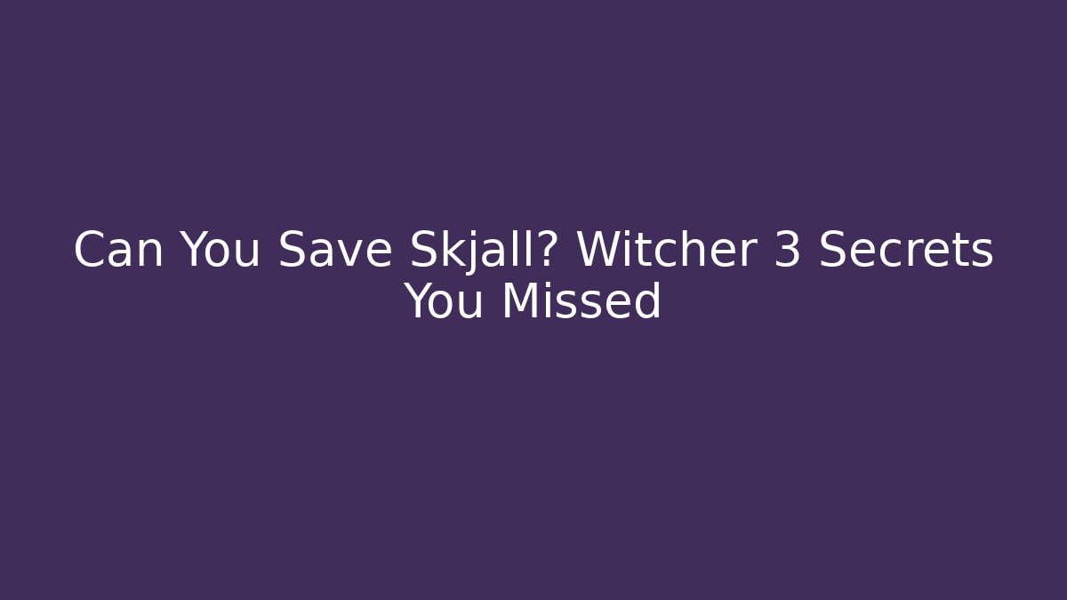 Can You Save Skjall? Witcher 3 Secrets You Missed