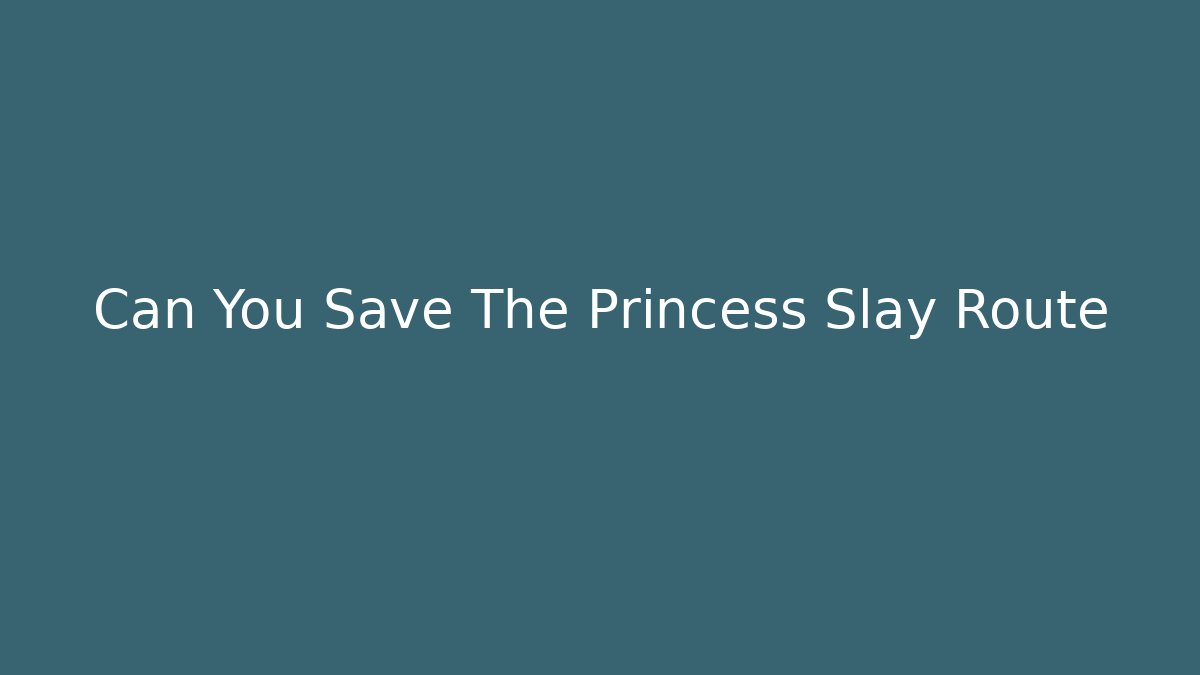 Can You Save The Princess Slay Route