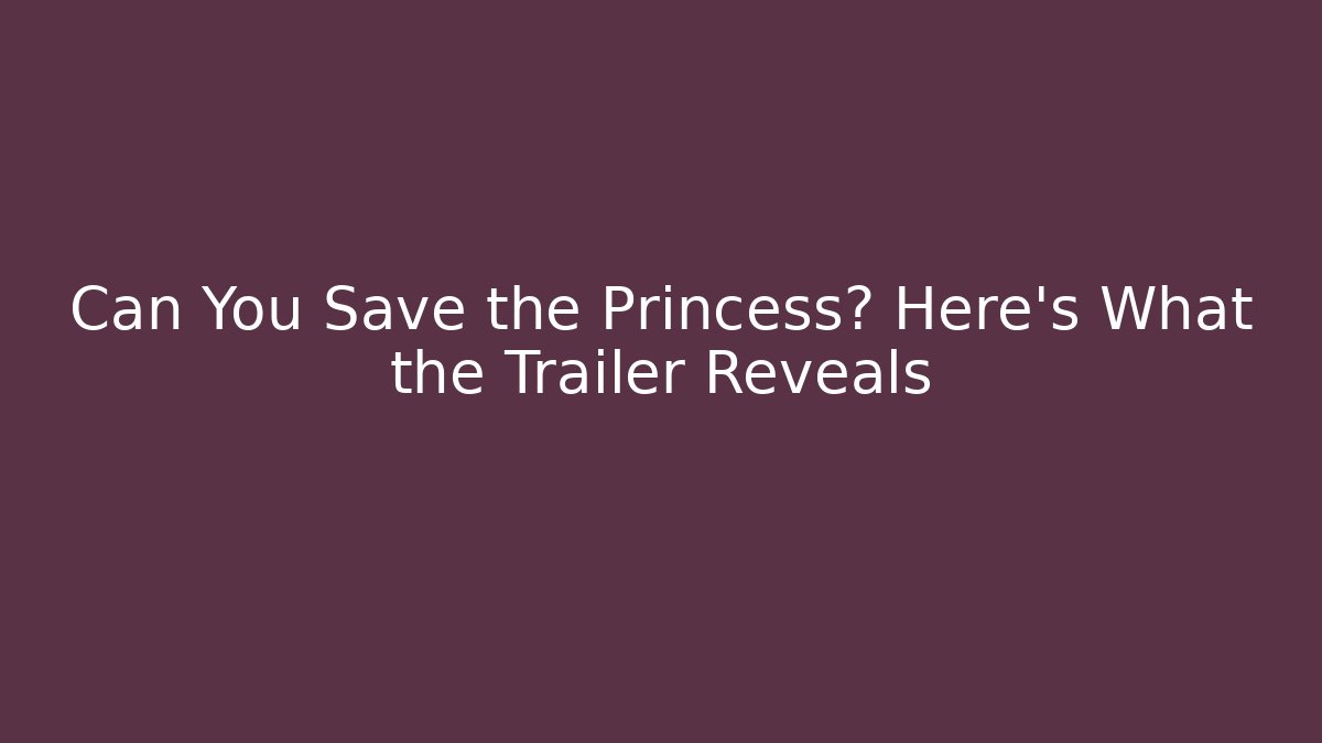 Can You Save the Princess? Here's What the Trailer Reveals