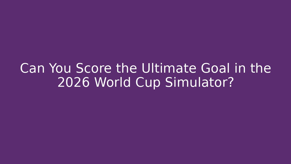 Can You Score the Ultimate Goal in the 2026 World Cup Simulator?