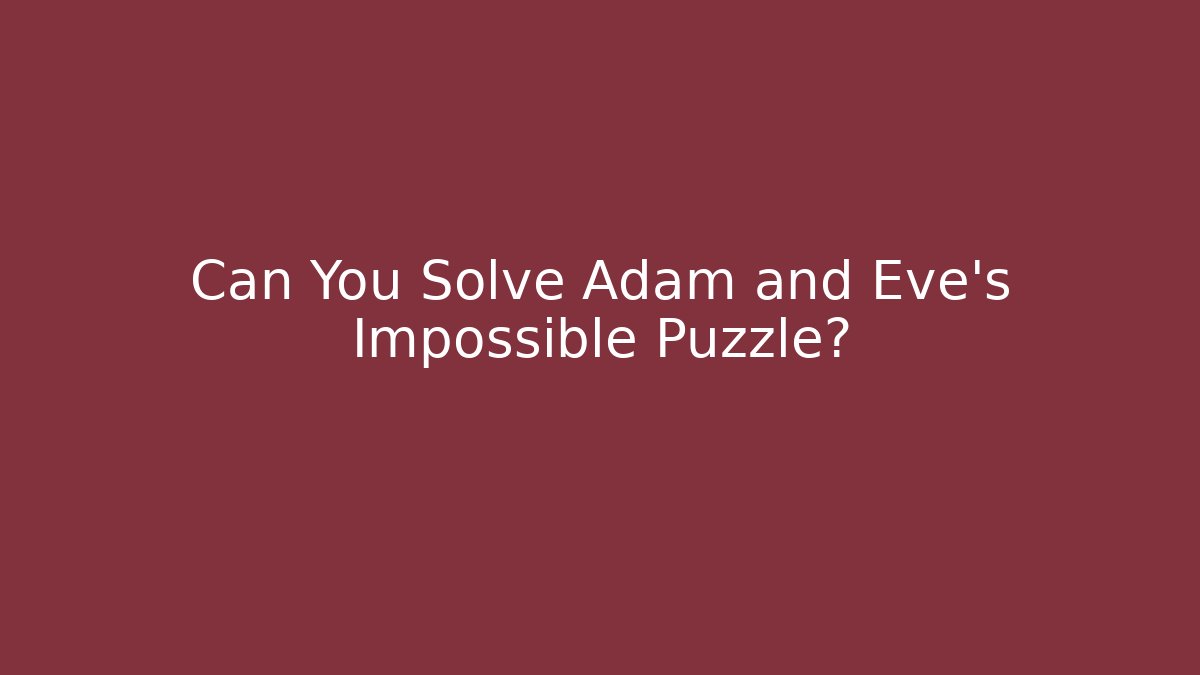 Can You Solve Adam and Eve's Impossible Puzzle?
