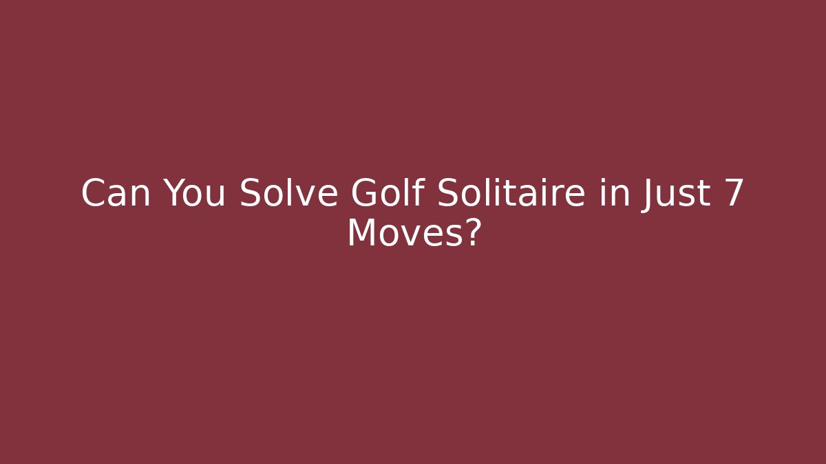 Can You Solve Golf Solitaire in Just 7 Moves?