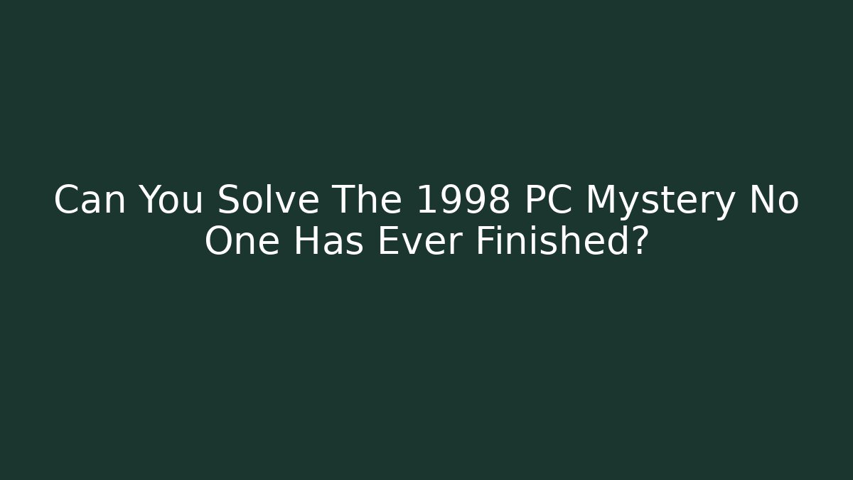 Can You Solve The 1998 PC Mystery No One Has Ever Finished?