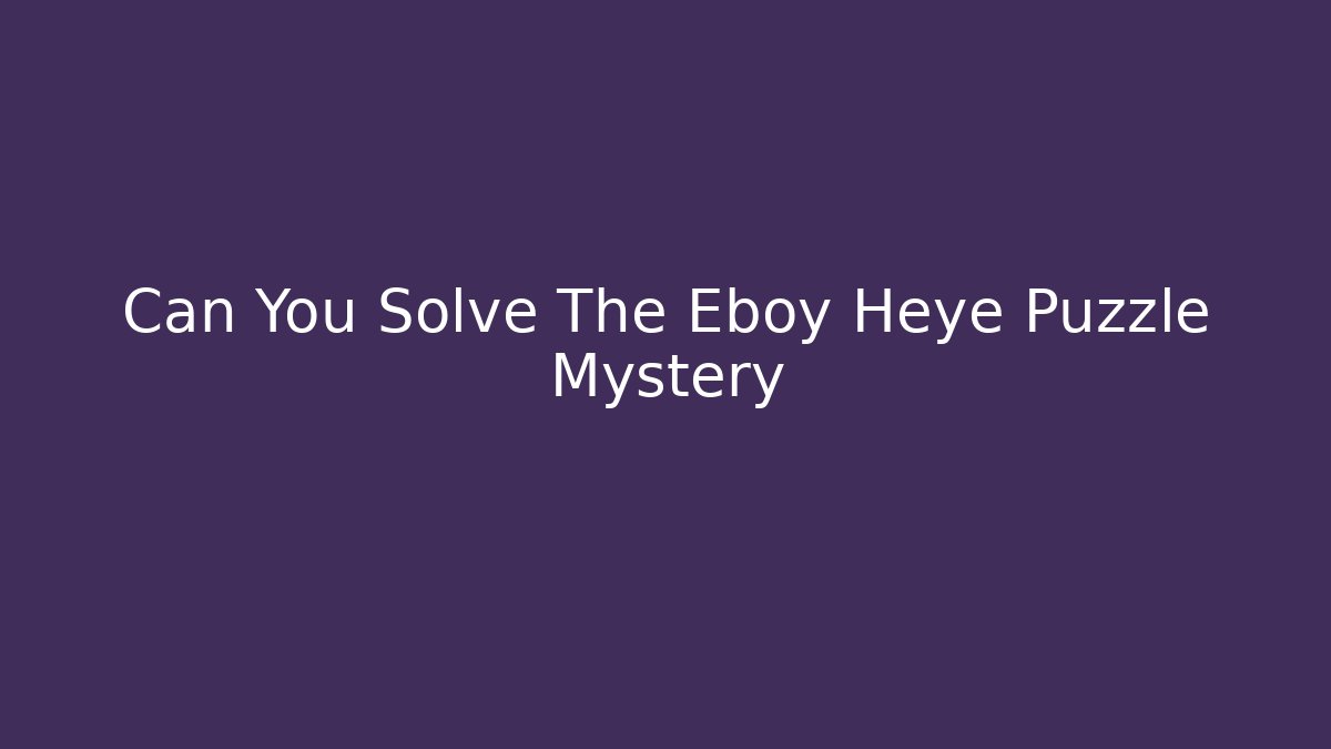Can You Solve The Eboy Heye Puzzle Mystery
