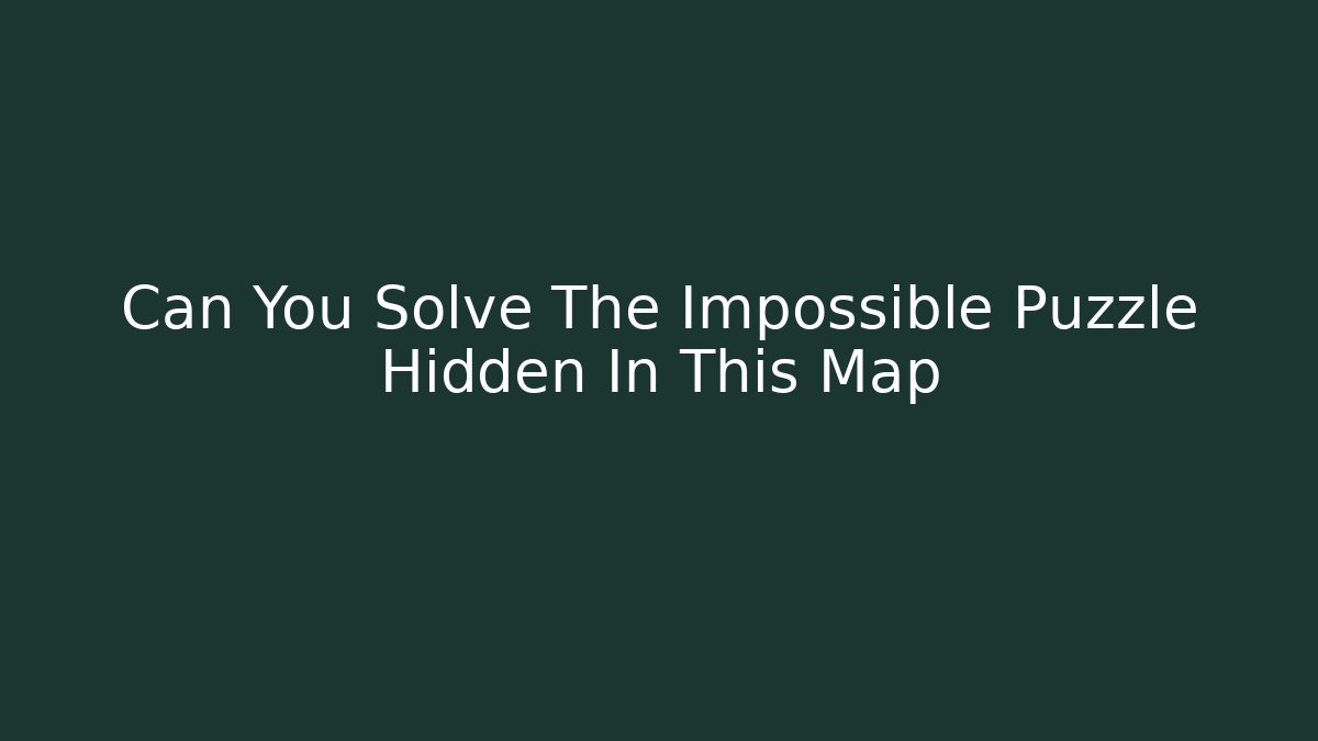 Can You Solve The Impossible Puzzle Hidden In This Map