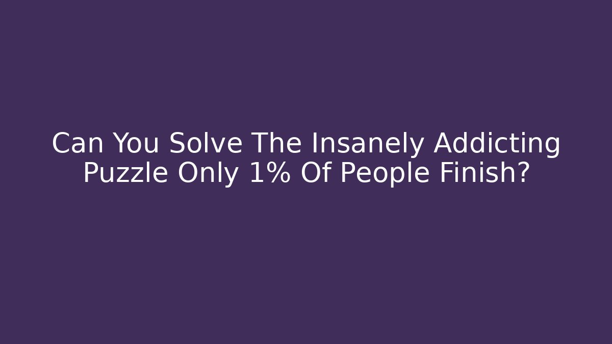 Can You Solve The Insanely Addicting Puzzle Only 1% Of People Finish?