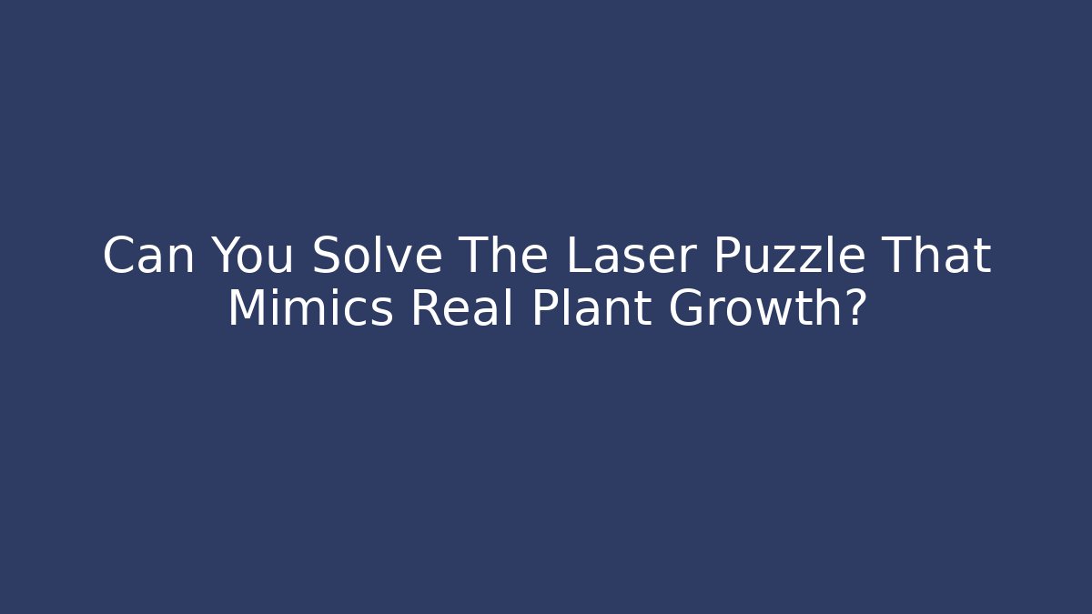 Can You Solve The Laser Puzzle That Mimics Real Plant Growth?