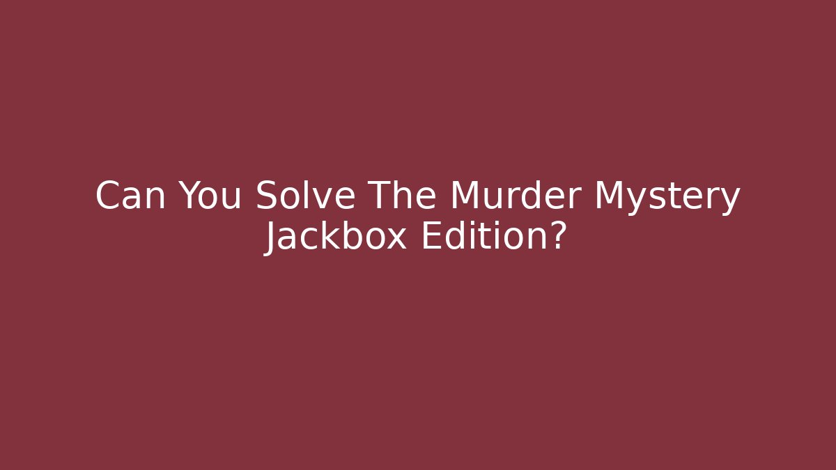 Can You Solve The Murder Mystery Jackbox Edition?