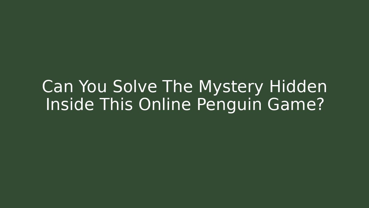 Can You Solve The Mystery Hidden Inside This Online Penguin Game?