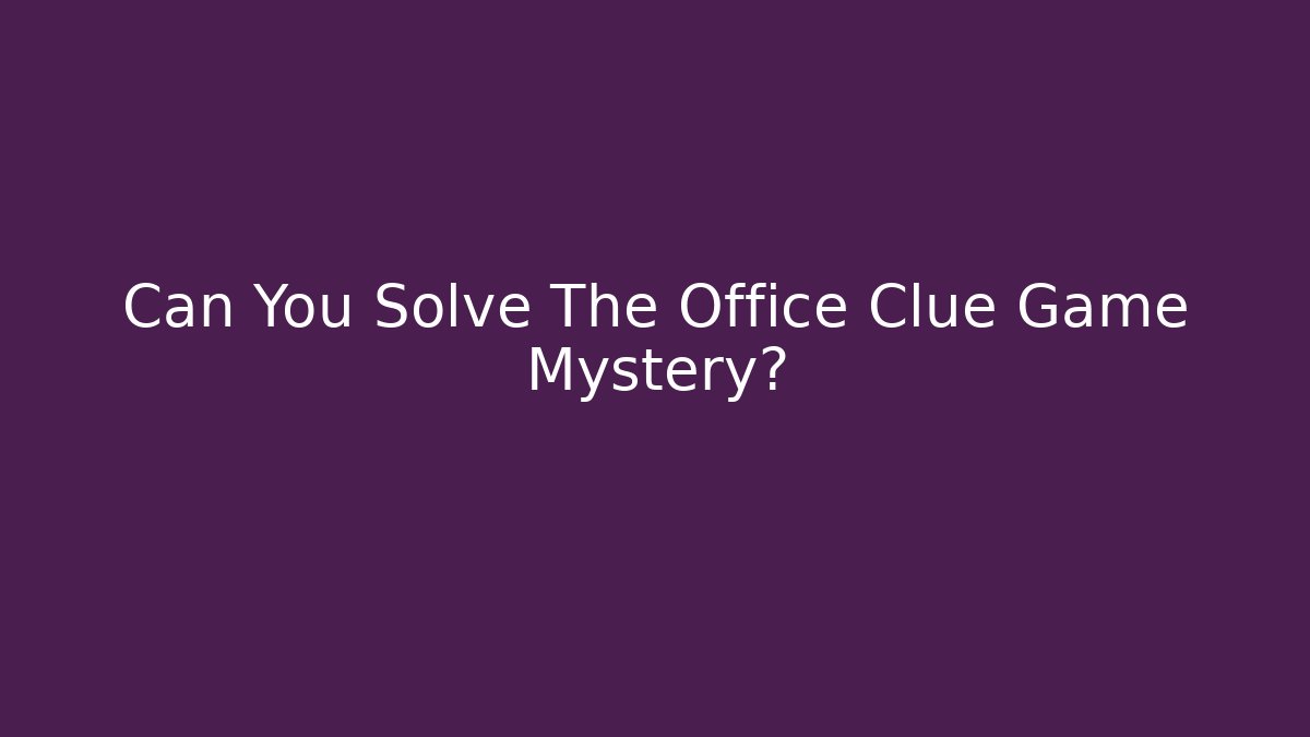 Can You Solve The Office Clue Game Mystery?