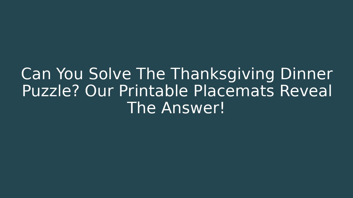 Can You Solve The Thanksgiving Dinner Puzzle? Our Printable Placemats Reveal The Answer!