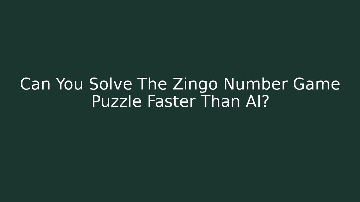 Can You Solve The Zingo Number Game Puzzle Faster Than AI? - The Family Holidays