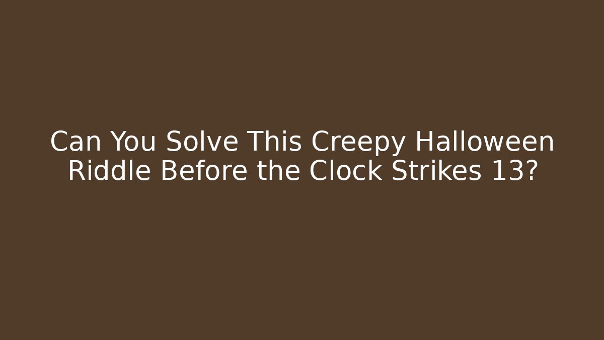 Can You Solve This Creepy Halloween Riddle Before the Clock Strikes 13?