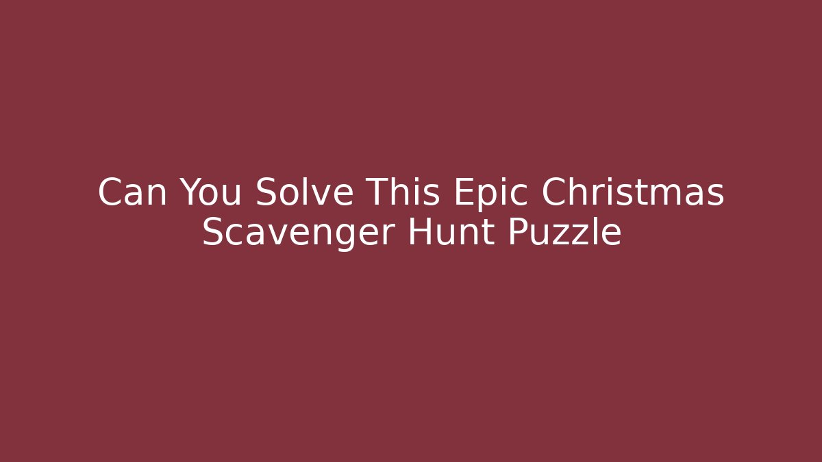 Can You Solve This Epic Christmas Scavenger Hunt Puzzle