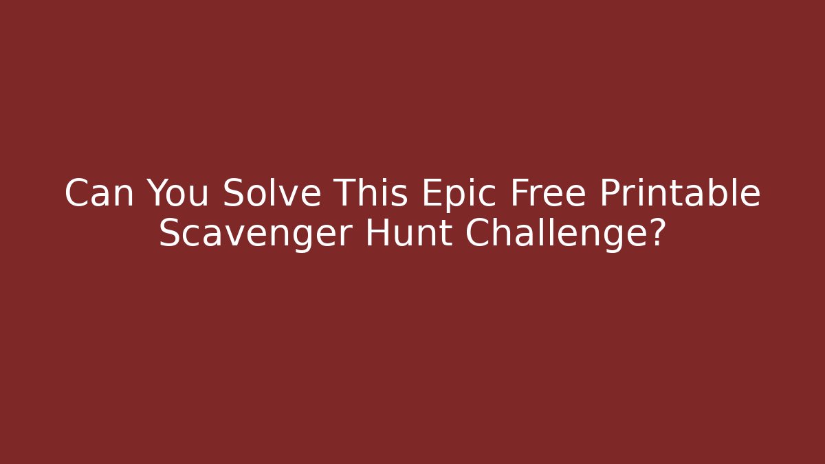Can You Solve This Epic Free Printable Scavenger Hunt Challenge? - The Family Holidays