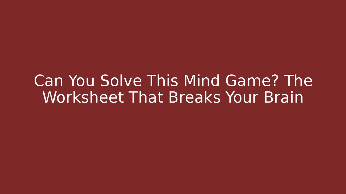 Can You Solve This Mind Game? The Worksheet That Breaks Your Brain - The Family Holidays