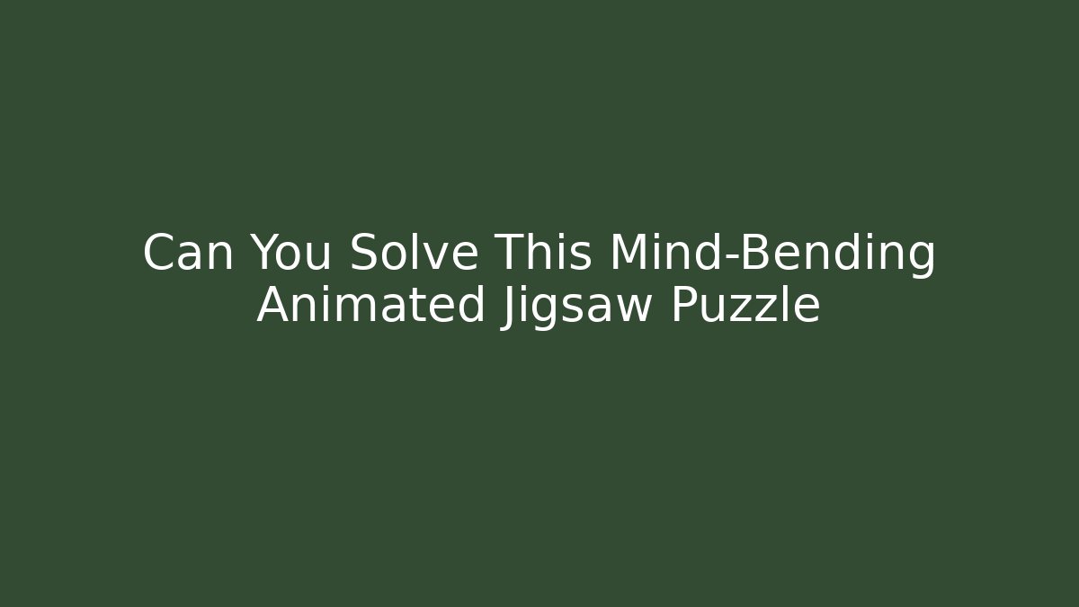 Can You Solve This Mind-Bending Animated Jigsaw Puzzle - The Family Holidays