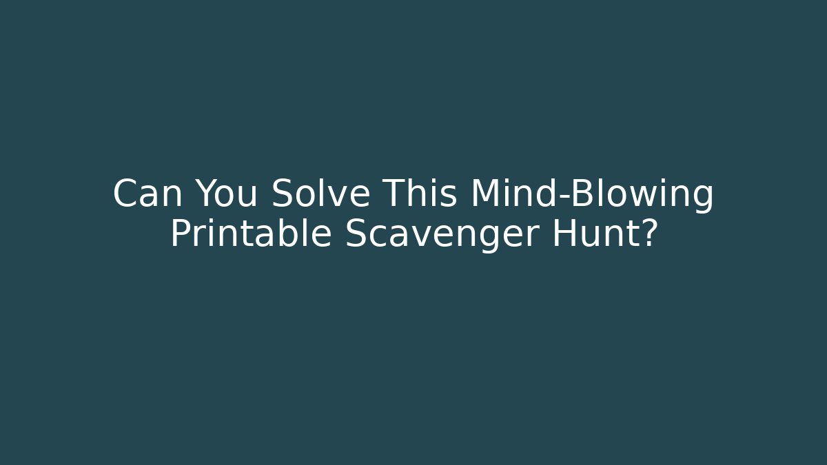 Can You Solve This Mind-Blowing Printable Scavenger Hunt?
