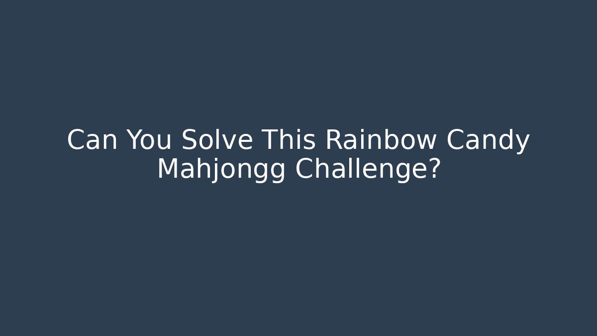 Can You Solve This Rainbow Candy Mahjongg Challenge? - The Family Holidays