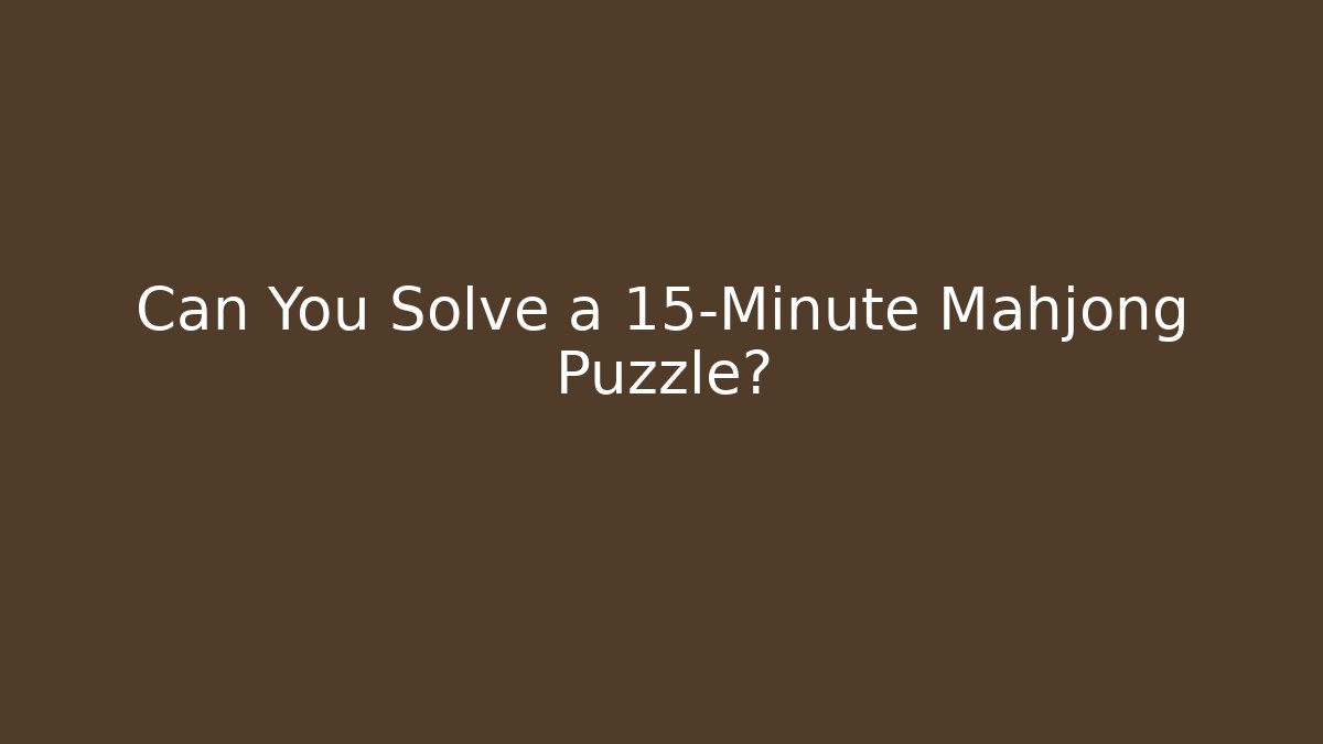 Can You Solve a 15-Minute Mahjong Puzzle?
