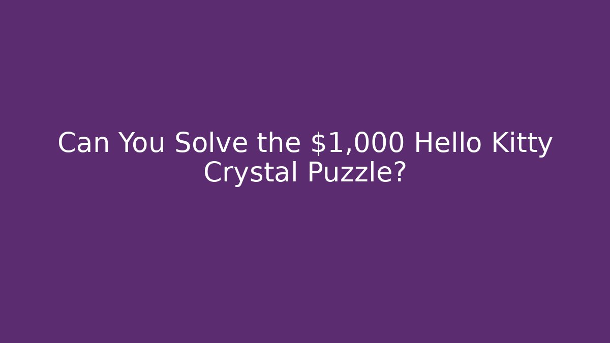 Can You Solve the $1,000 Hello Kitty Crystal Puzzle?