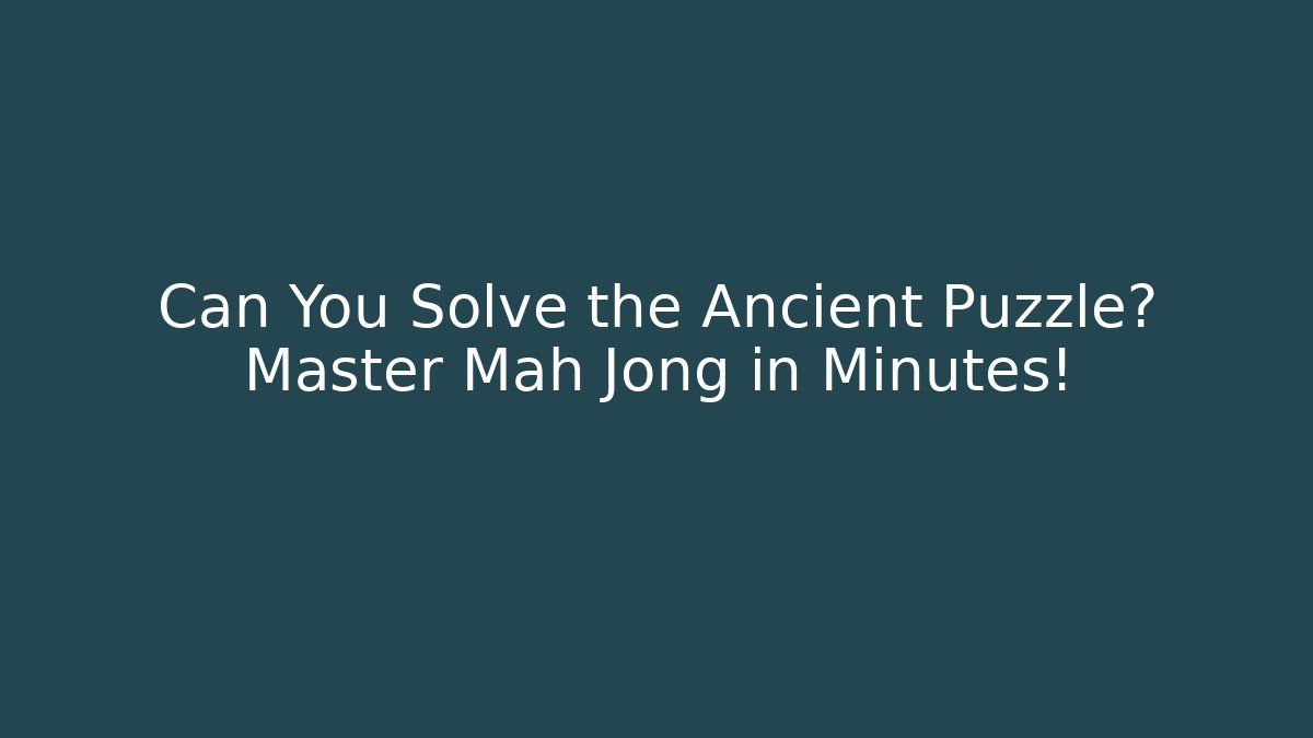 Can You Solve the Ancient Puzzle? Master Mah Jong in Minutes!