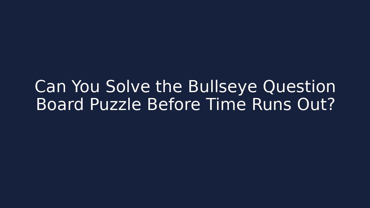 Can You Solve the Bullseye Question Board Puzzle Before Time Runs Out?