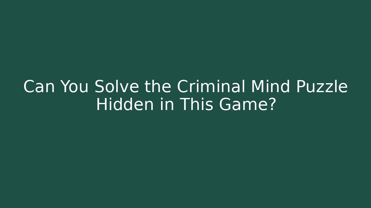 Can You Solve the Criminal Mind Puzzle Hidden in This Game?