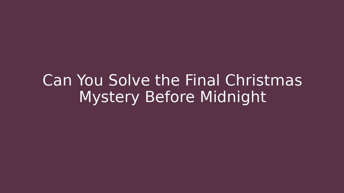 Can You Solve the Final Christmas Mystery Before Midnight