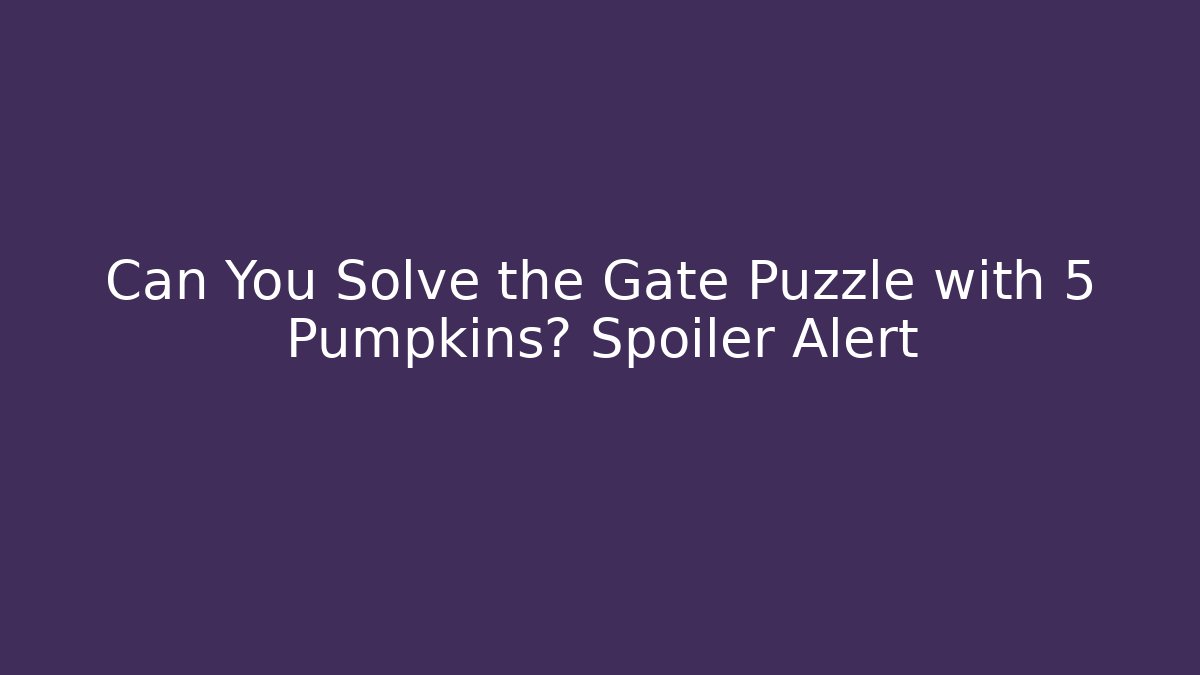 Can You Solve the Gate Puzzle with 5 Pumpkins? Spoiler Alert