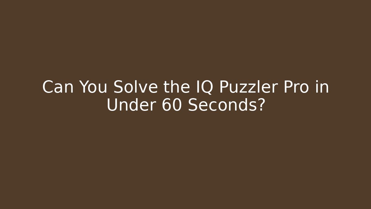 Can You Solve the IQ Puzzler Pro in Under 60 Seconds?