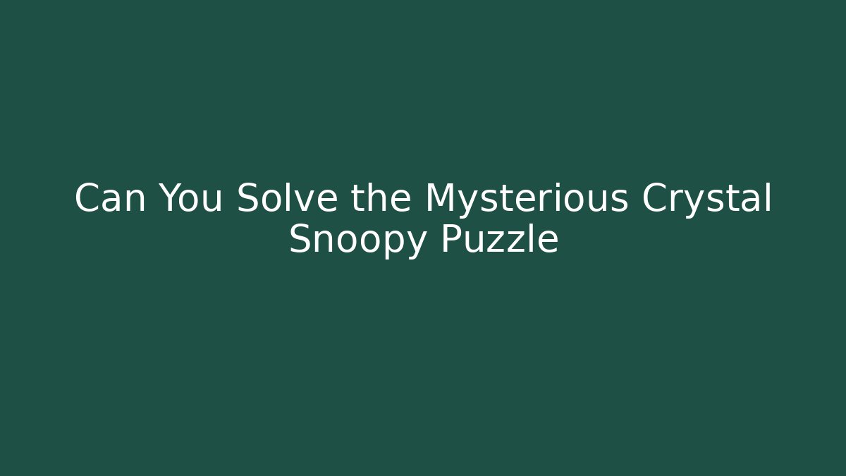 Can You Solve the Mysterious Crystal Snoopy Puzzle