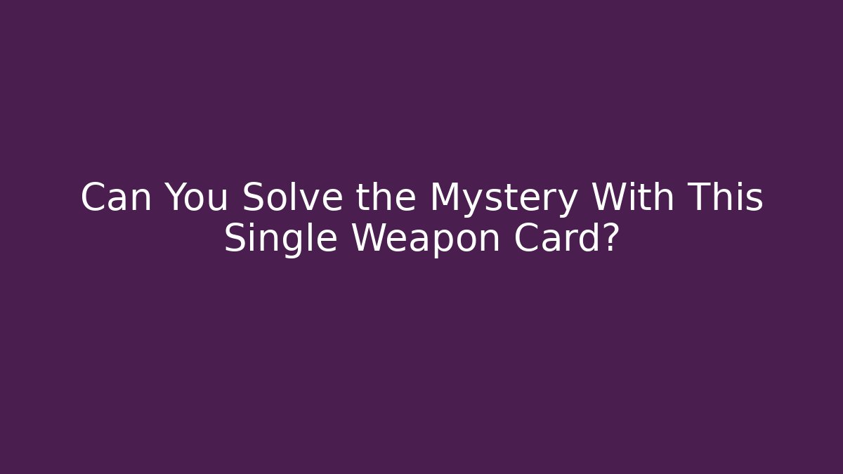 Can You Solve the Mystery With This Single Weapon Card?