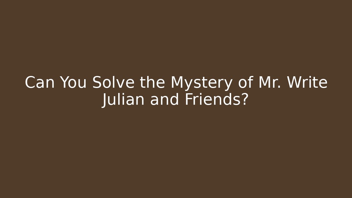 Can You Solve the Mystery of Mr. Write Julian and Friends?