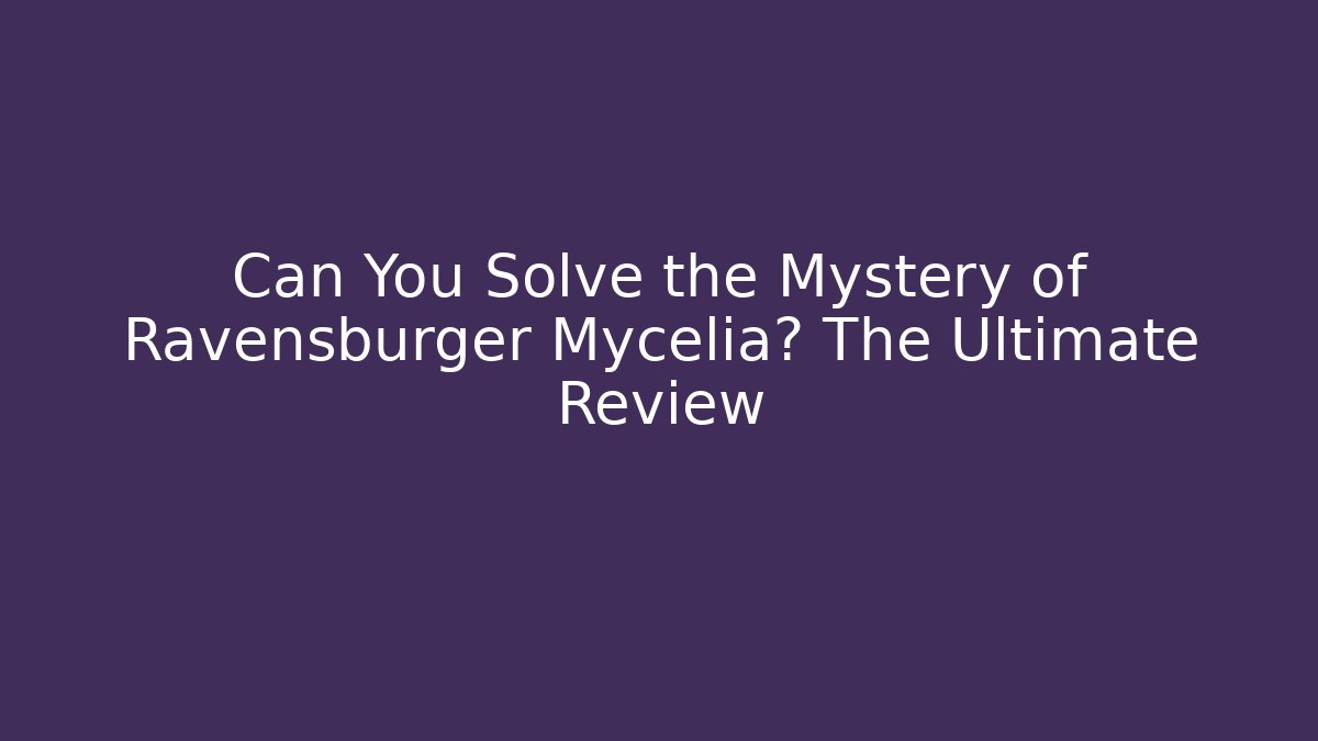 Can You Solve the Mystery of Ravensburger Mycelia? The Ultimate Review